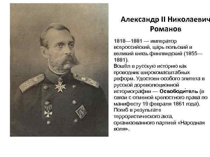 Александр II Николаевич Романов 1818— 1881 — император всероссийский, царь польский и великий князь