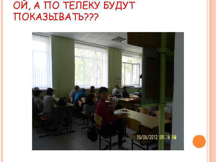 ОЙ, А ПО ТЕЛЕКУ БУДУТ ПОКАЗЫВАТЬ? ? ? 