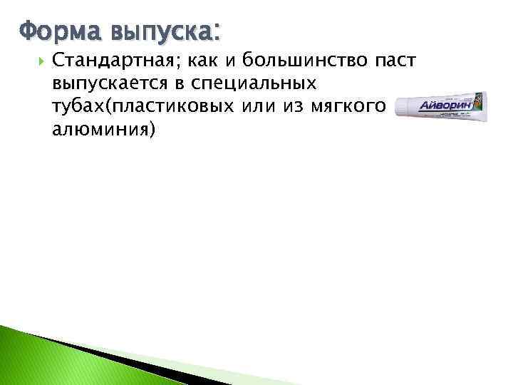 Форма выпуска: Стандартная; как и большинство паст выпускается в специальных тубах(пластиковых или из мягкого