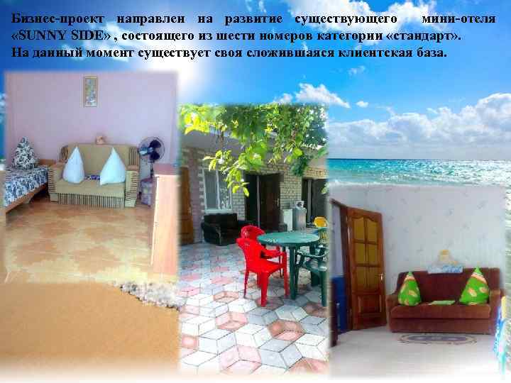 Бизнес-проект направлен на развитие существующего мини-отеля «SUNNY SIDЕ» , состоящего из шести номеров категории