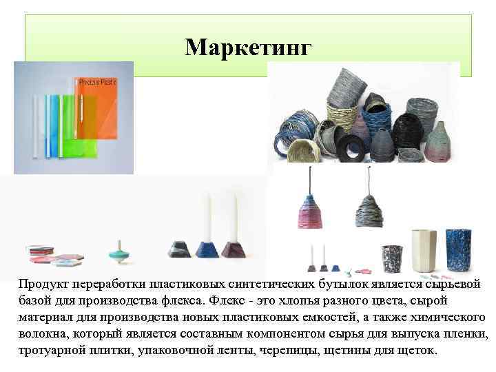 Маркетинг Продукт переработки пластиковых синтетических бутылок является сырьевой базой для производства флекса. Флекс -