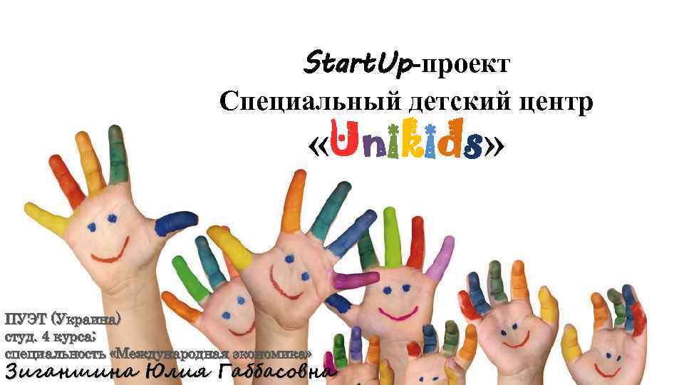 Start. Up-проект Специальный детский центр «Unikids» ПУЭТ (Украина) студ. 4 курса; специальность «Международная экономика»