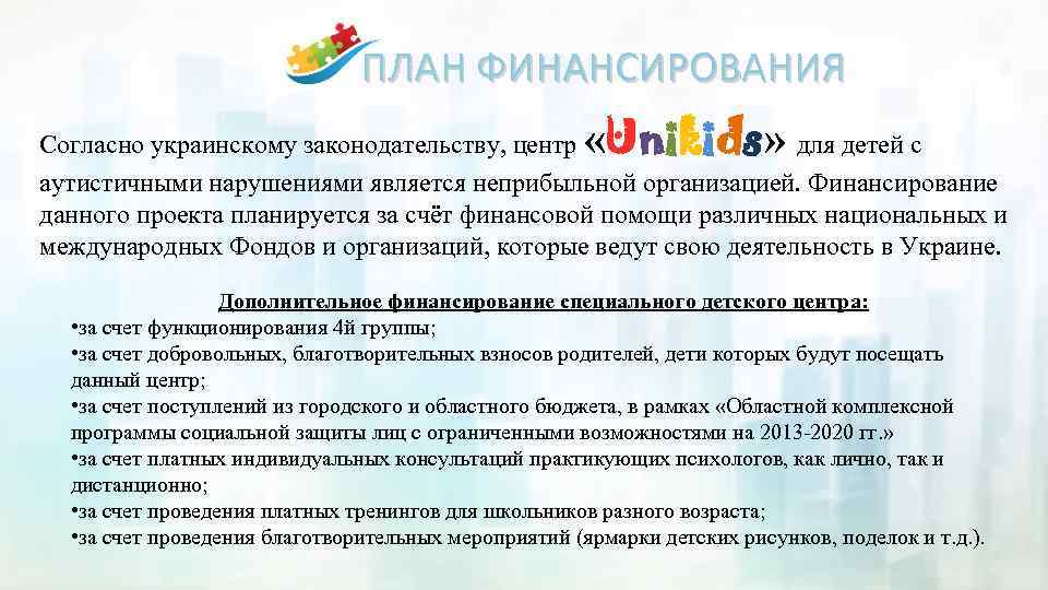 ПЛАН ФИНАНСИРОВАНИЯ «Unikids» Согласно украинскому законодательству, центр для детей с аутистичными нарушениями является неприбыльной