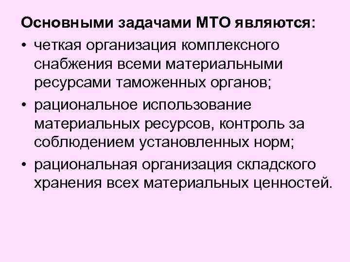 Основными задачами МТО являются: • четкая организация комплексного снабжения всеми материальными ресурсами таможенных органов;