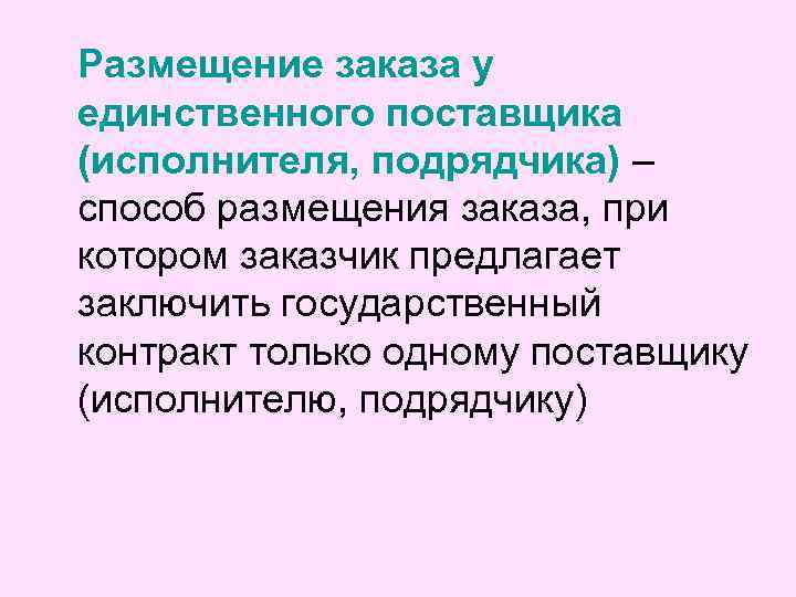 Размещение заказа у единственного поставщика (исполнителя, подрядчика) – способ размещения заказа, при котором заказчик