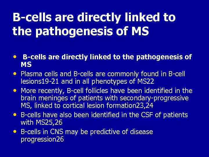  B-cells are directly linked to the pathogenesis of MS • B-cells are directly