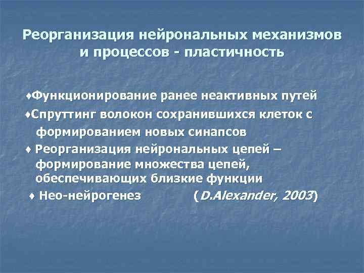 Реорганизация нейрональных механизмов и процессов - пластичность ♦Функционирование ранее неактивных путей ♦Спруттинг волокон сохранившихся