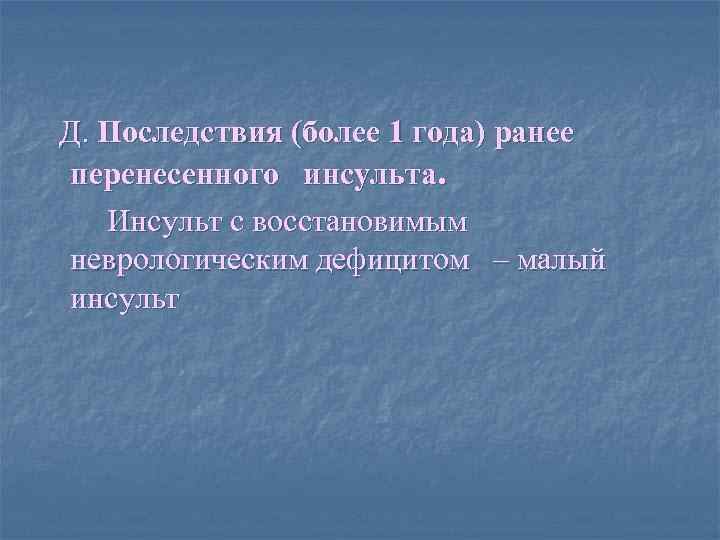  Д. Последствия (более 1 года) ранее перенесенного инсульта. Инсульт с восстановимым неврологическим дефицитом