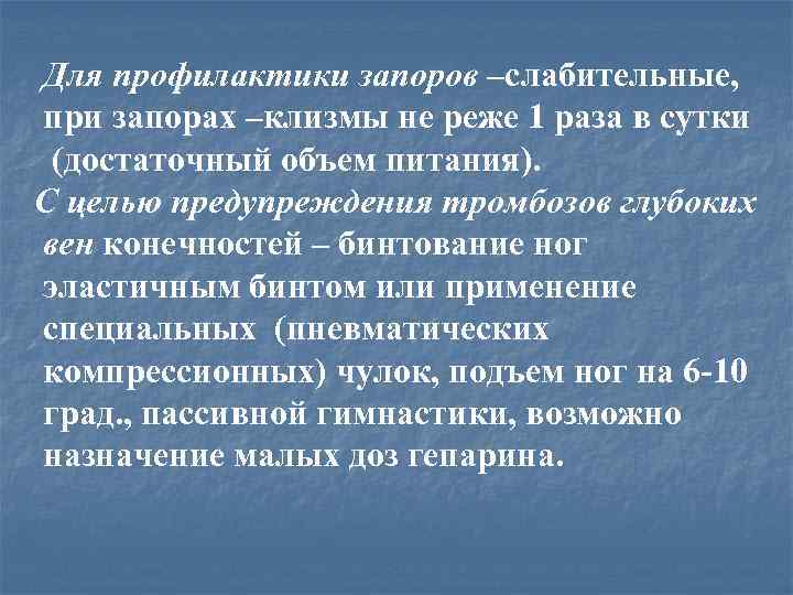 Для профилактики запоров –слабительные, при запорах –клизмы не реже 1 раза в сутки (достаточный