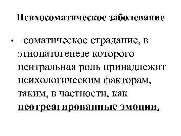 Психосоматическое заболевание • – соматическое страдание, в этиопатогенезе которого центральная роль принадлежит психологическим факторам,