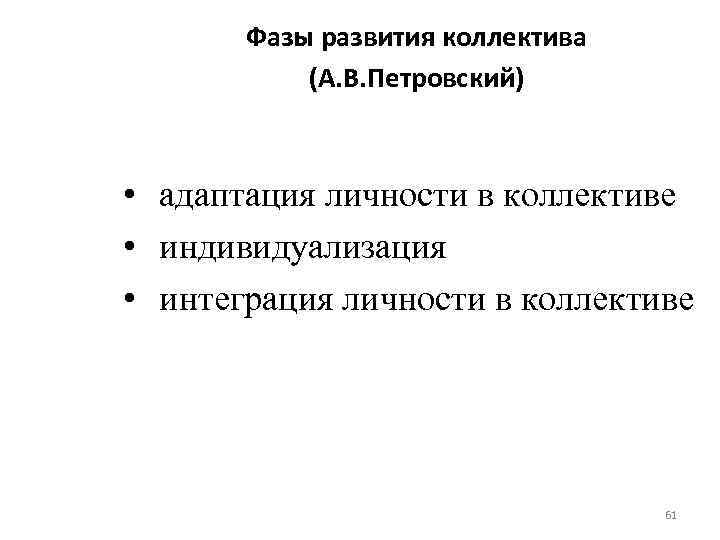 Фазы развития коллектива (А. В. Петровский) • адаптация личности в коллективе • индивидуализация •