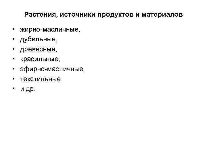 Растения, источники продуктов и материалов • • жирно-масличные, дубильные, древесные, красильные, эфирно-масличные, текстильные и
