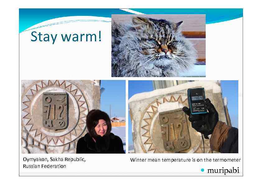 Stay warm! Oymyakon, Sakha Republic, Russian Federation Winter mean temperature is on the termometer