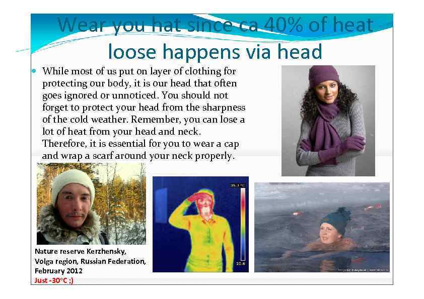 Wear you hat since ca 40% of heat loose happens via head While most