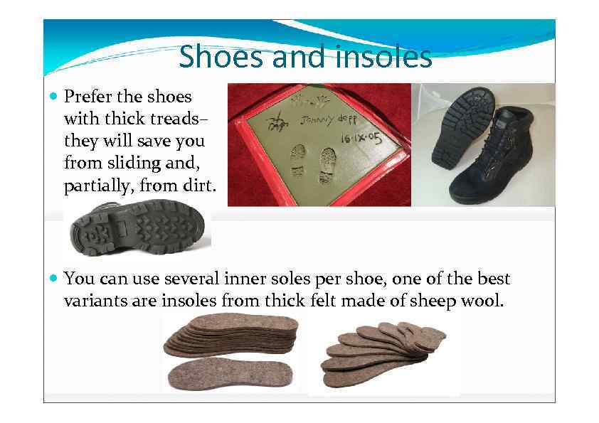 Shoes and insoles Prefer the shoes with thick treads– they will save you from