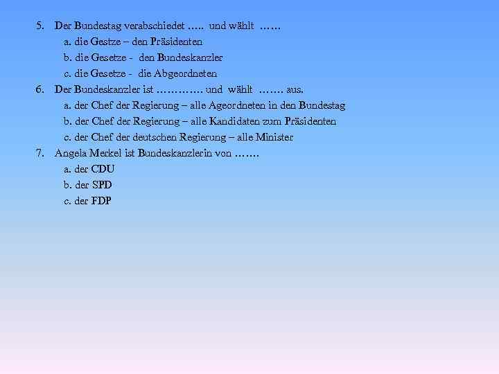 5. Der Bundestag verabschiedet …. . und wählt …… a. die Gestze – den