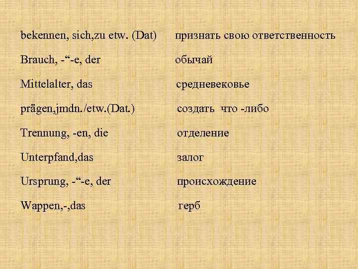 bekennen, sich, zu etw. (Dat) признать свою ответственность Brauch, -“-e, der обычай Mittelalter, das