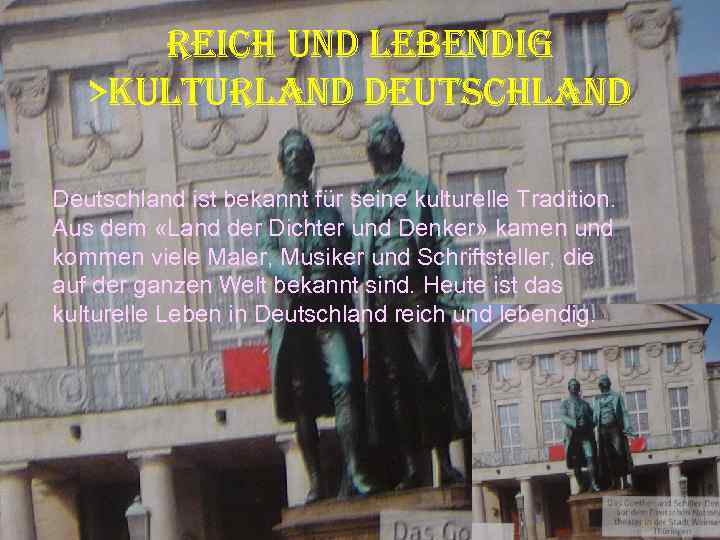REICH UND LEBENDIG >KULTURLAND DEUTSCHLAND Deutschland ist bekannt für seine kulturelle Tradition. Aus dem