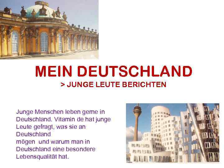 MEIN DEUTSCHLAND > JUNGE LEUTE BERICHTEN Junge Menschen leben gerne in Deutschland. Vitamin de