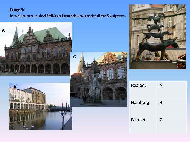 Frage 3: In welchem von drei Städten Deutschlands steht diese Skulptur: A C B