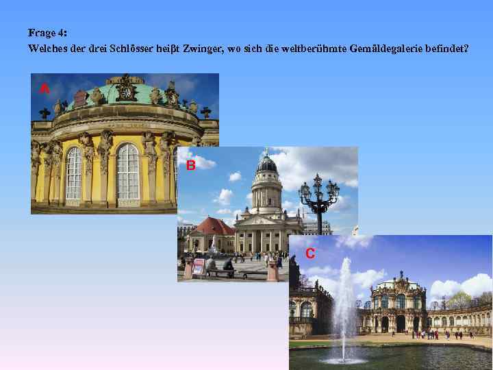 Frage 4: Welches der drei Schlösser heiβt Zwinger, wo sich die weltberühmte Gemäldegalerie befindet?