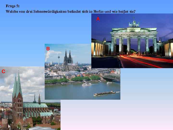 Frage 5: Welche von drei Sehenswürdigkeiten befindet sich in Berlin und wie heiβet sie?