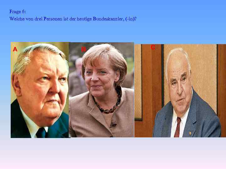 Frage 6: Welche von drei Personen ist der heutige Bundeskanzler, (-in)? A B C