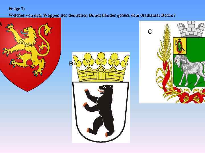 Frage 7: Welches von drei Wappen der deutschen Bundesländer gehört dem Stadtstaat Berlin? A