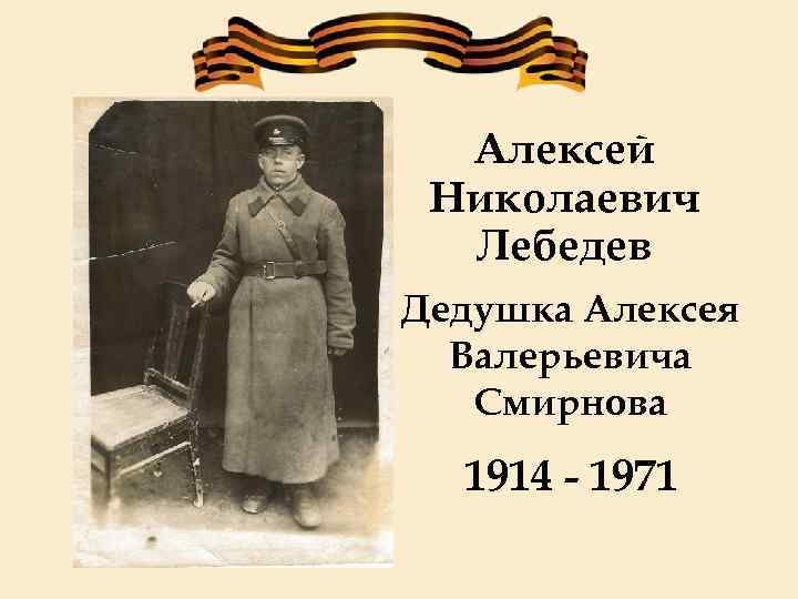 Алексей Николаевич Лебедев Дедушка Алексея Валерьевича Смирнова 1914 - 1971 