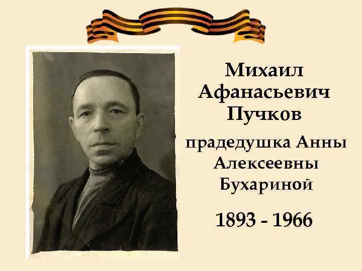 Михаил Афанасьевич Пучков прадедушка Анны Алексеевны Бухариной 1893 - 1966 