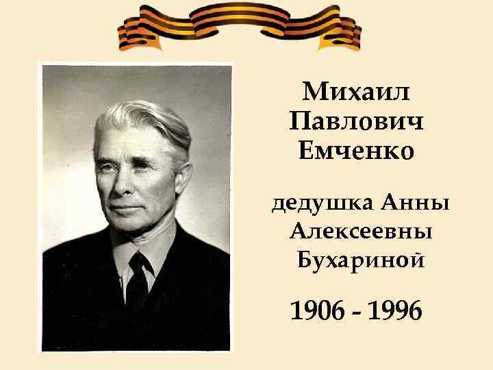 Михаил Павлович Емченко дедушка Анны Алексеевны Бухариной 1906 - 1996 