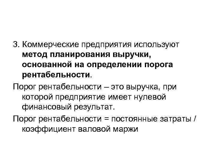 3. Коммерческие предприятия используют метод планирования выручки, основанной на определении порога рентабельности. Порог рентабельности