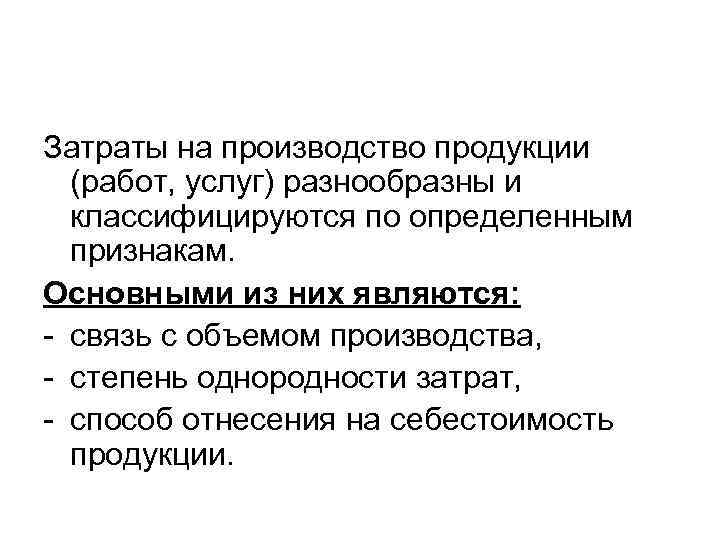 Затраты на производство продукции (работ, услуг) разнообразны и классифицируются по определенным признакам. Основными из