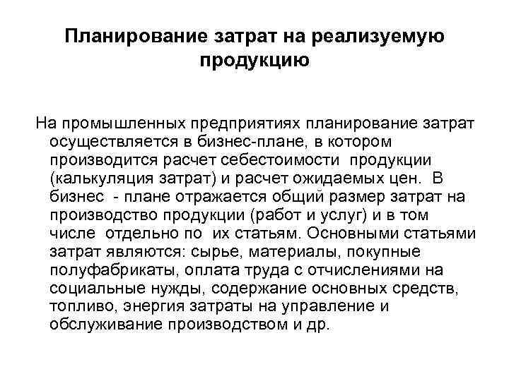 Планирование затрат на реализуемую продукцию На промышленных предприятиях планирование затрат осуществляется в бизнес-плане, в