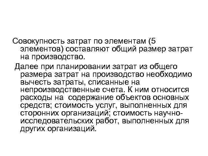 Совокупность затрат по элементам (5 элементов) составляют общий размер затрат на производство. Далее при