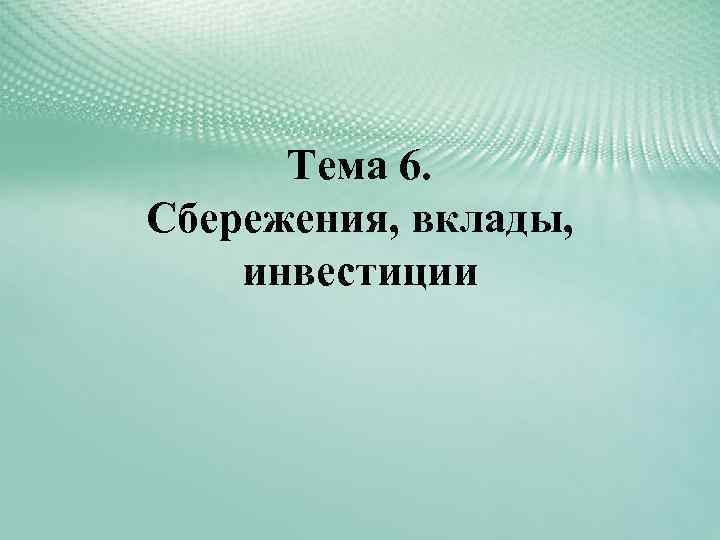 Тема 6. Сбережения, вклады, инвестиции 