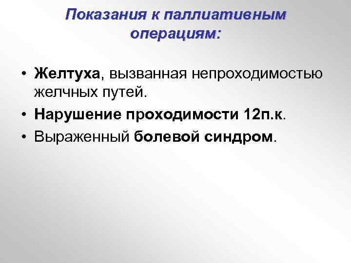 Показания к паллиативным операциям: • Желтуха, вызванная непроходимостью желчных путей. • Нарушение проходимости 12