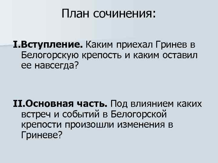 План сочинения: I. Вступление. Каким приехал Гринев в Белогорскую крепость и каким оставил ее