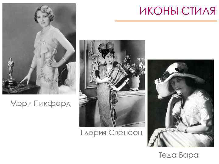 ИКОНЫ СТИЛЯ Мэри Пикфорд Глория Свенсон Теда Бара 