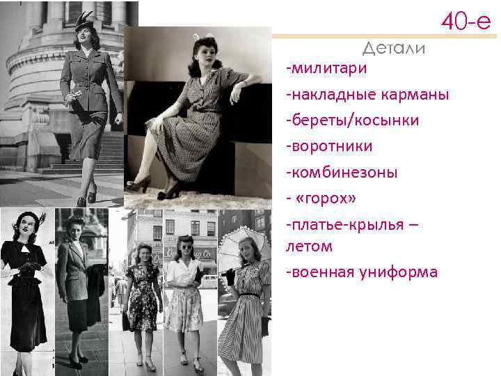 40 -е Детали -милитари -накладные карманы -береты/косынки -воротники -комбинезоны - «горох» -платье-крылья – летом