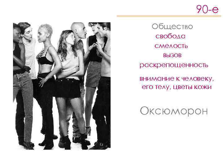 90 -е Общество свобода смелость вызов раскрепощенность внимание к человеку, его телу, цветы кожи