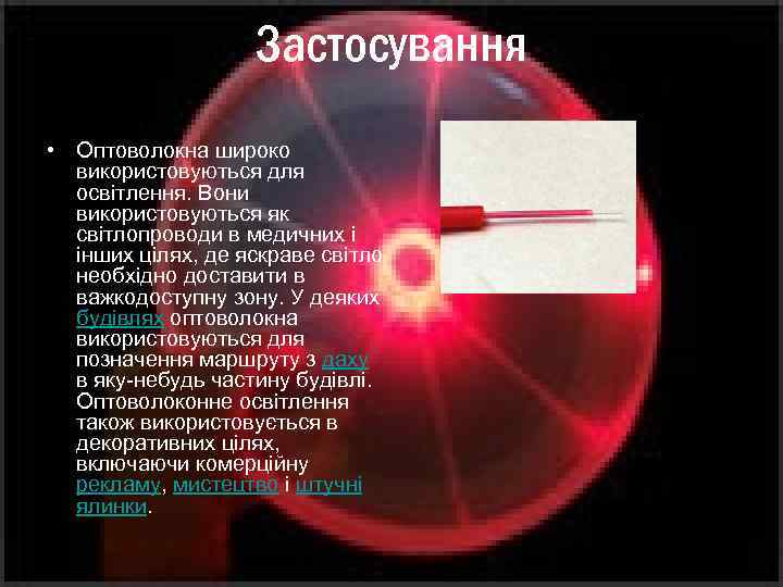 Застосування • Оптоволокна широко використовуються для освітлення. Вони використовуються як світлопроводи в медичних і