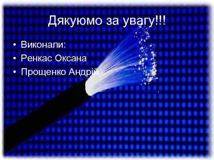 Дякуюмо за увагу!!! • Виконали: • Ренкас Оксана • Прощенко Андрій 