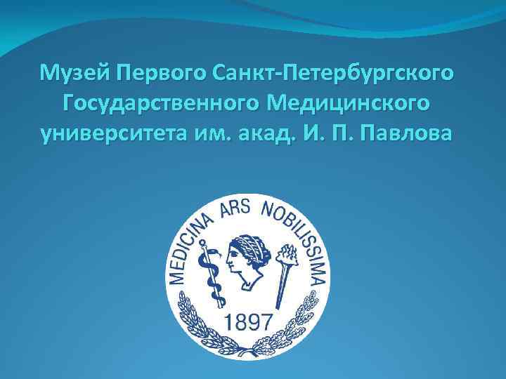 Музей Первого Санкт-Петербургского Государственного Медицинского университета им. акад. И. П. Павлова 