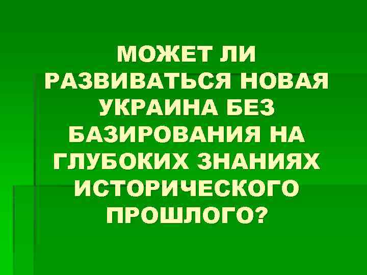 МОЖЕТ ЛИ РАЗВИВАТЬСЯ НОВАЯ УКРАИНА БЕЗ БАЗИРОВАНИЯ НА ГЛУБОКИХ ЗНАНИЯХ ИСТОРИЧЕСКОГО ПРОШЛОГО? 