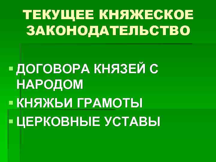 ТЕКУЩЕЕ КНЯЖЕСКОЕ ЗАКОНОДАТЕЛЬСТВО § ДОГОВОРА КНЯЗЕЙ С НАРОДОМ § КНЯЖЬИ ГРАМОТЫ § ЦЕРКОВНЫЕ УСТАВЫ