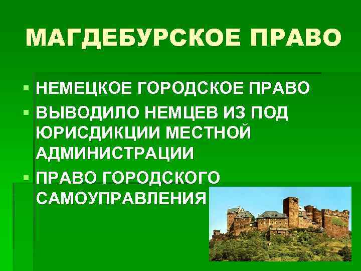 МАГДЕБУРСКОЕ ПРАВО § НЕМЕЦКОЕ ГОРОДСКОЕ ПРАВО § ВЫВОДИЛО НЕМЦЕВ ИЗ ПОД ЮРИСДИКЦИИ МЕСТНОЙ АДМИНИСТРАЦИИ