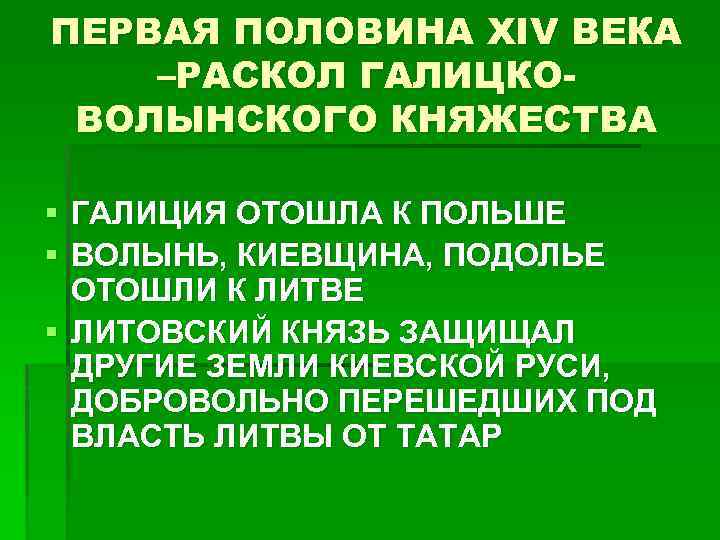 ПЕРВАЯ ПОЛОВИНА XIV ВЕКА –РАСКОЛ ГАЛИЦКОВОЛЫНСКОГО КНЯЖЕСТВА § ГАЛИЦИЯ ОТОШЛА К ПОЛЬШЕ § ВОЛЫНЬ,