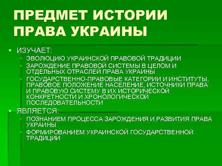 ПРЕДМЕТ ИСТОРИИ ПРАВА УКРАИНЫ § ИЗУЧАЕТ: § ЭВОЛЮЦИЮ УКРАИНСКОЙ ПРАВОВОЙ ТРАДИЦИИ § ЗАРОЖДЕНИЕ ПРАВОВОЙ