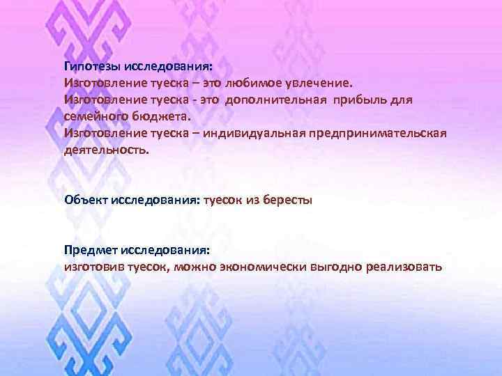 Гипотезы исследования: Изготовление туеска – это любимое увлечение. Изготовление туеска - это дополнительная прибыль